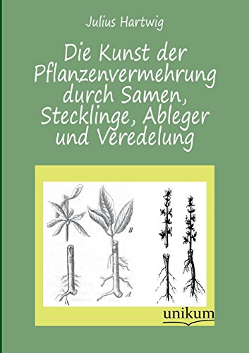 Die Kunst der Pflanzenvermehrung durch Samen, Stecklinge, Ableger und Veredelung - 1