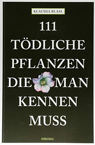 111 tödliche Pflanzen, die man kennen muss: Ratgeber - 1